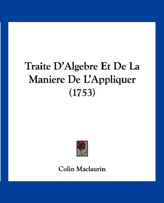 Traite D'Algebre Et De La Maniere De L'Appliquer (1753) by Colin Maclaurin