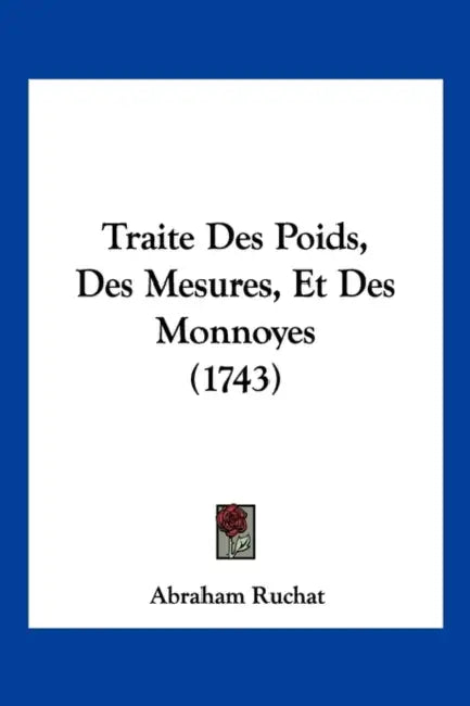 Traite Des Poids, Des Mesures, Et Des Monnoyes (1743) by Abraham Ruchat