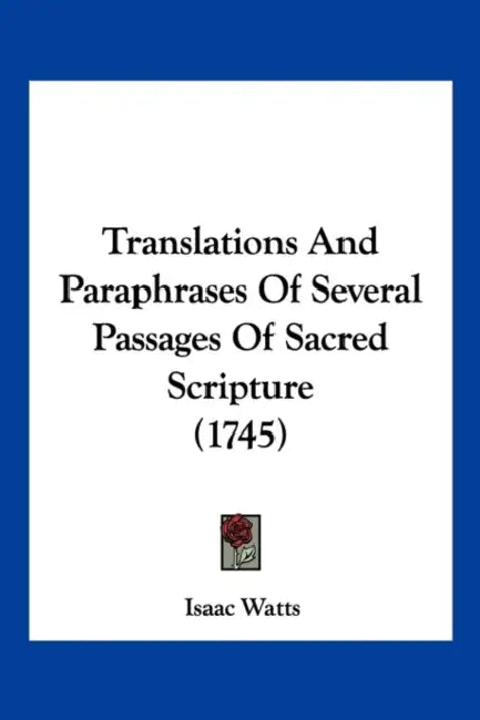 Translations And Paraphrases Of Several Passages Of Sacred Scripture (1745) by Isaac Watts