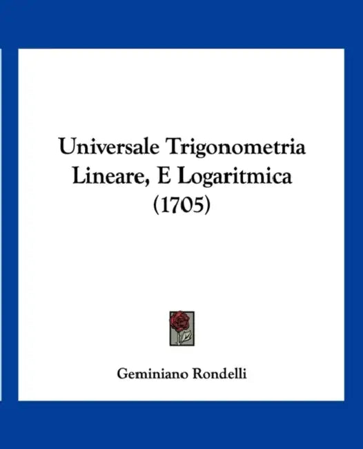 Universale Trigonometria Lineare, E Logaritmica (1705) by Geminiano Rondelli