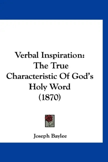 Verbal Inspiration: The True Characteristic Of God's Holy Word (1870) by Joseph Baylee
