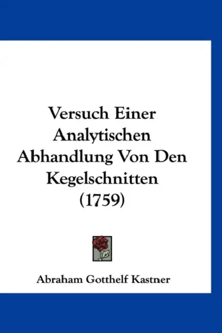 Versuch Einer Analytischen Abhandlung Von Den Kegelschnitten (1759) by Abraham Gotthelf Kastner