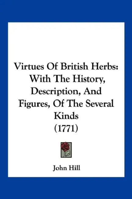 Virtues Of British Herbs: With The History, Description, And Figures, Of The Several Kinds (1771) by John Hill