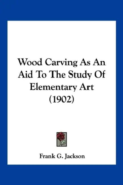 Wood Carving As An Aid To The Study Of Elementary Art (1902) by Frank G. Jackson