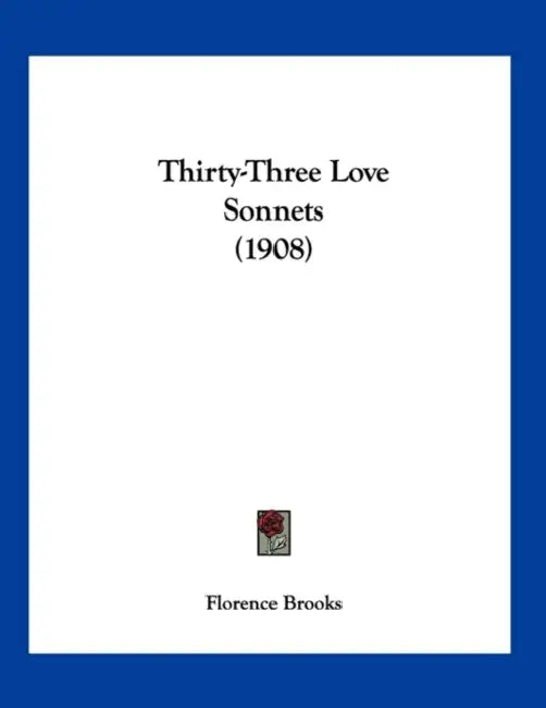 Thirty-Three Love Sonnets (1908) by Florence Brooks