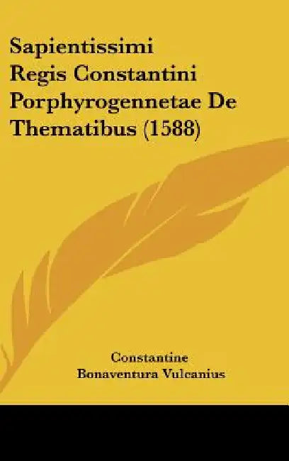 Sapientissimi Regis Constantini Porphyrogennetae De Thematibus (1588) by Constantine, Bonaventura Vulcanius