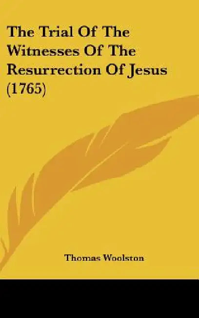 The Trial Of The Witnesses Of The Resurrection Of Jesus (1765) by Thomas Woolston