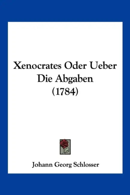 Xenocrates Oder Ueber Die Abgaben (1784) by Johann Georg Schlosser