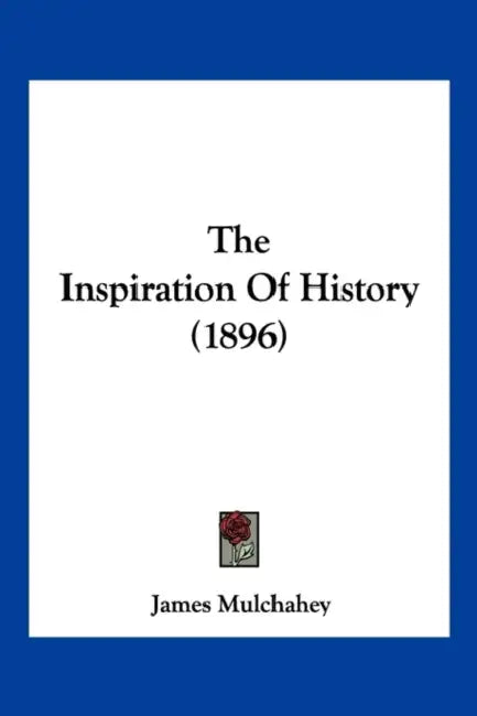 The Inspiration Of History (1896) by James Mulchahey