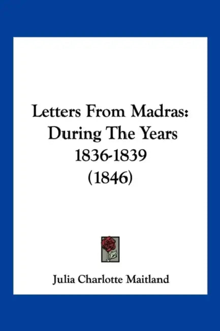 Letters From Madras: During The Years 1836-1839 (1846) by Julia Charlotte Maitland