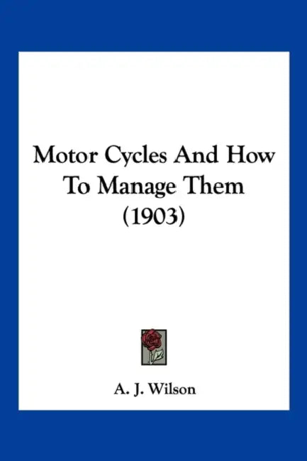 Motor Cycles And How To Manage Them (1903) by A. J. Wilson