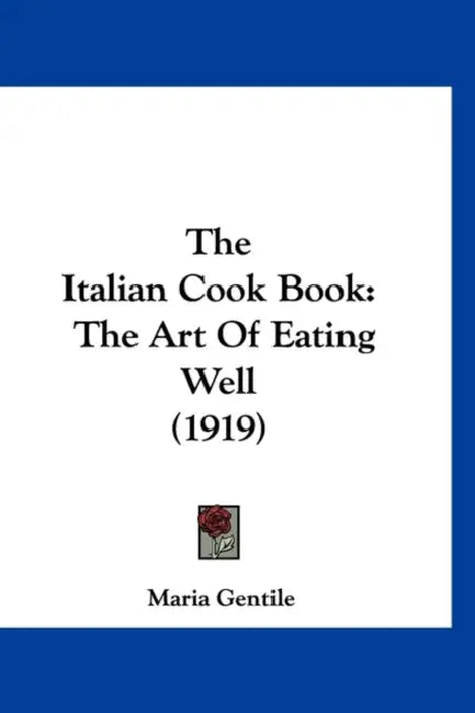 The Italian Cook Book: The Art of Eating Well (1919) by Maria Gentile