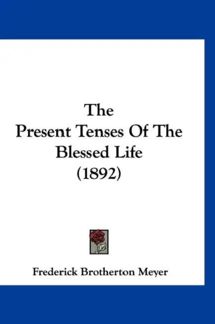 The Present Tenses Of The Blessed Life (1892) by Frederick Brotherton Meyer