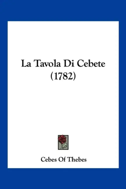 La Tavola Di Cebete (1782) by Cebes of Thebes
