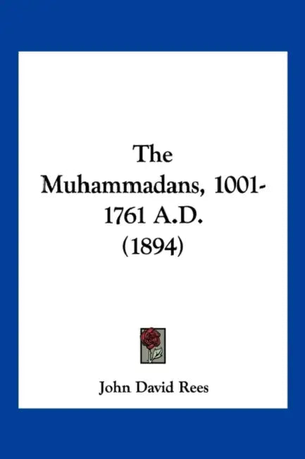 The Muhammadans, 1001-1761 A.D. (1894) by John David Rees