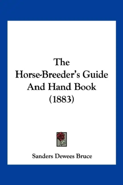 The Horse-Breeder's Guide And Hand Book (1883) by Sanders Dewees Bruce