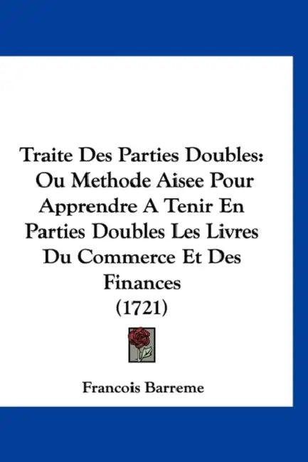 Traite Des Parties Doubles: Ou Methode Aisee Pour Apprendre A Tenir En Parties Doubles Les Livres Du Commerce Et Des Finances (1721) by Francois Barreme