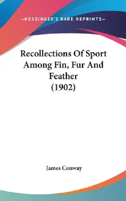 Recollections Of Sport Among Fin, Fur And Feather (1902) by James Conway