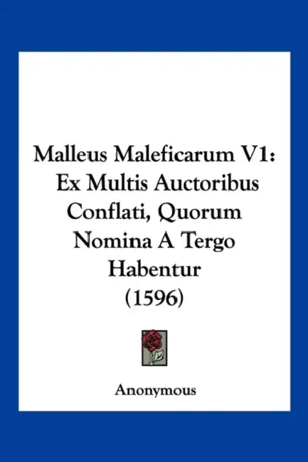Malleus Maleficarum V1: Ex Multis Auctoribus Conflati, Quorum Nomina A Tergo Habentur (1596) by Anonymous