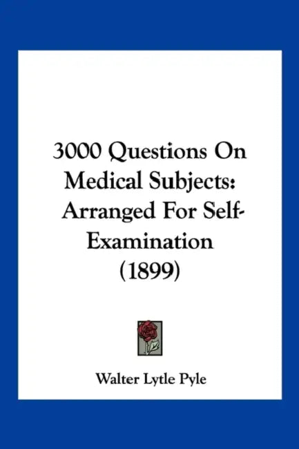 3000 Questions On Medical Subjects: Arranged For Self-Examination (1899) by Walter Lytle Pyle