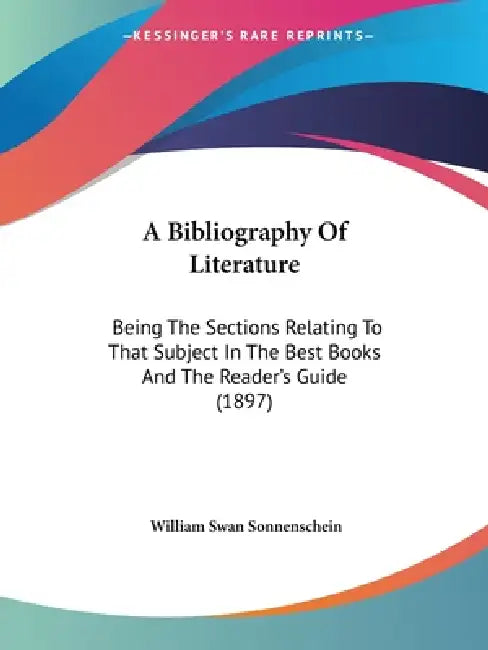 A Bibliography Of Literature: Being The Sections Relating To That Subject In The Best Books And The Reader's Guide (1897) by William Swan Sonnenschein