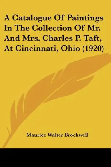A Catalogue Of Paintings In The Collection Of Mr. And Mrs. Charles P. Taft, At Cincinnati, Ohio (1920) by Maurice Walter Brockwell