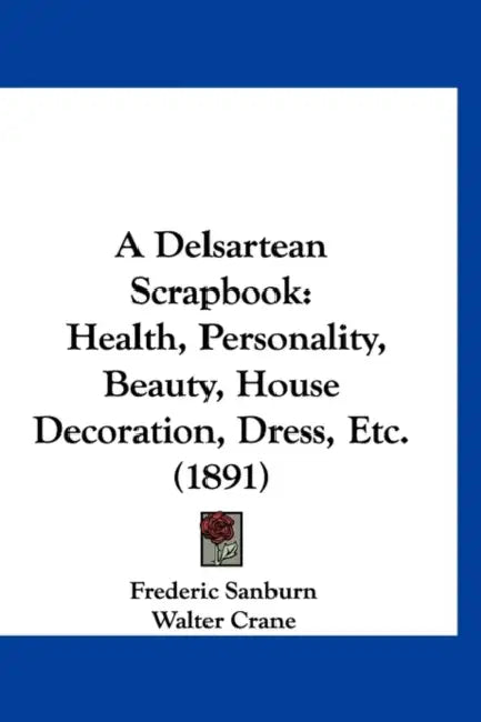 A Delsartean Scrapbook: Health, Personality, Beauty, House Decoration, Dress, Etc. (1891) by Frederic Sanburn, Walter Crane