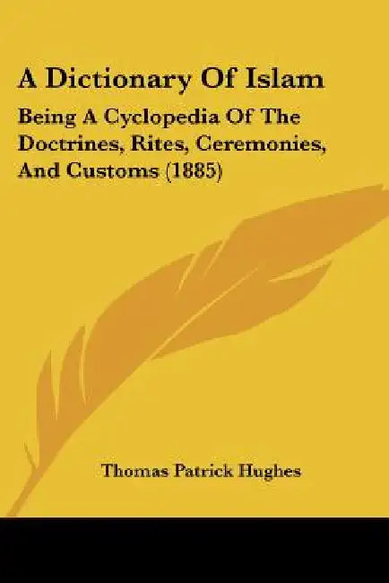 A Dictionary Of Islam: Being A Cyclopedia Of The Doctrines, Rites, Ceremonies, And Customs (1885) by Thomas Patrick Hughes