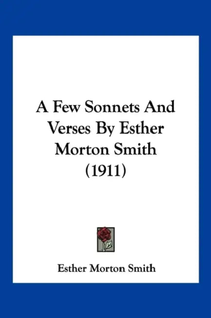 A Few Sonnets And Verses By Esther Morton Smith (1911) by Esther Morton Smith