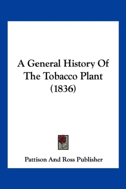 A General History Of The Tobacco Plant (1836) by Pattison and Ross Publisher