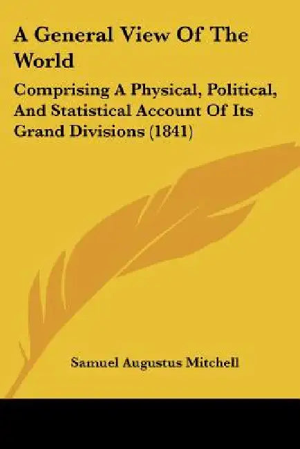 A General View Of The World: Comprising A Physical, Political, And Statistical Account Of Its Grand Divisions (1841) by Samuel Augustus Mitchell