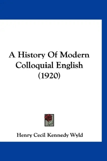 A History Of Modern Colloquial English (1920) by Henry Cecil Kennedy Wyld