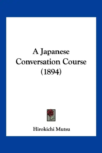 A Japanese Conversation Course (1894) by Hirokichi Mutsu