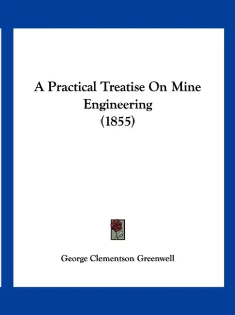A Practical Treatise On Mine Engineering (1855) by George Clementson Greenwell