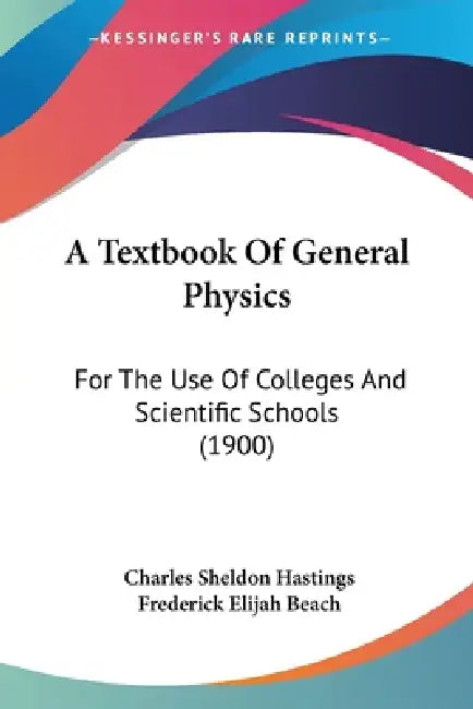 A Textbook Of General Physics: For The Use Of Colleges And Scientific Schools (1900) by Charles Sheldon Hastings, Frederick Elijah Beach