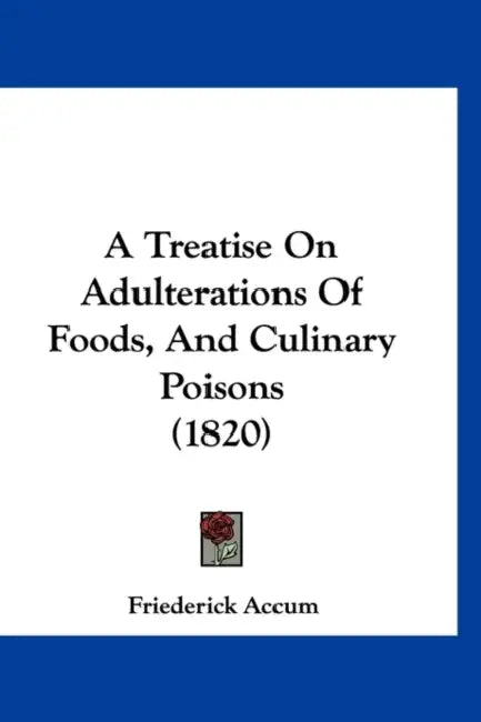 A Treatise On Adulterations Of Foods, And Culinary Poisons (1820) by Friederick Accum