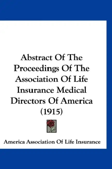 Abstract Of The Proceedings Of The Association Of Life Insurance Medical Directors Of America (1915) by America Association of Life Insurance