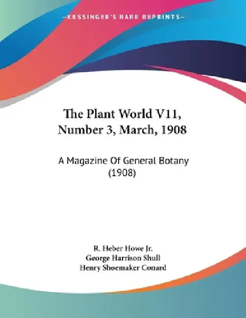 The Plant World V11, Number 3, March, 1908: A Magazine Of General Botany (1908) by Jr. Howe R. Heber, George Harrison Shull, Henry Shoemaker Conard
