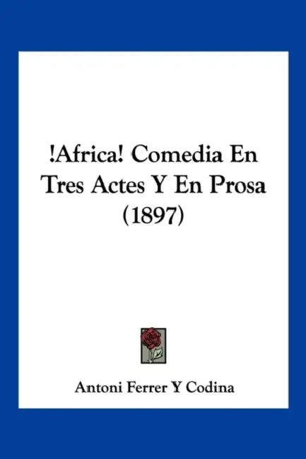 !Africa! Comedia En Tres Actes Y En Prosa (1897) by Antoni Ferrer y. Codina