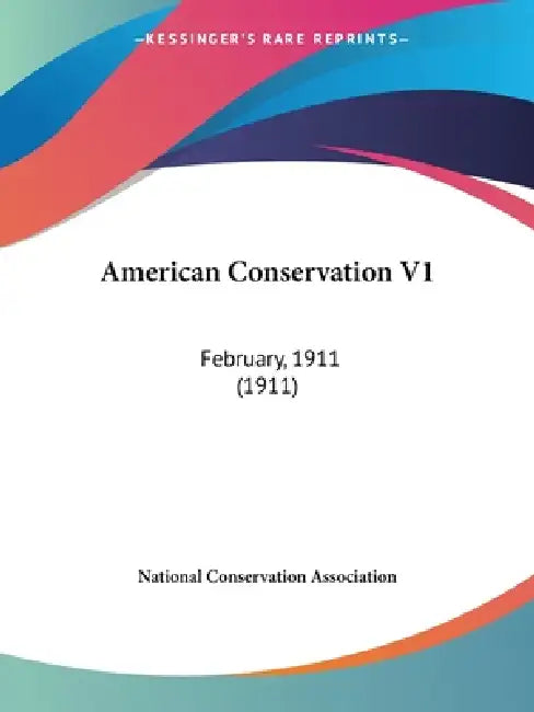American Conservation V1: February, 1911 (1911) by National Conservation Association