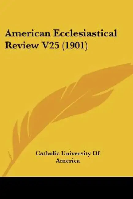 American Ecclesiastical Review V25 (1901) by Catholic University of America