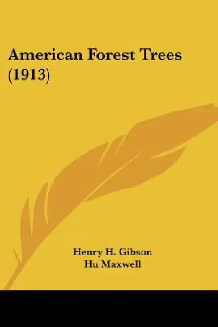 American Forest Trees (1913) by Henry H. Gibson, Hugh Maxwell
