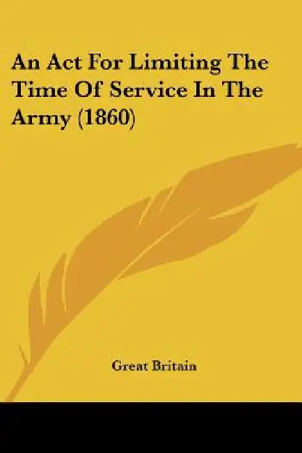 An Act For Limiting The Time Of Service In The Army (1860) by Great Britain