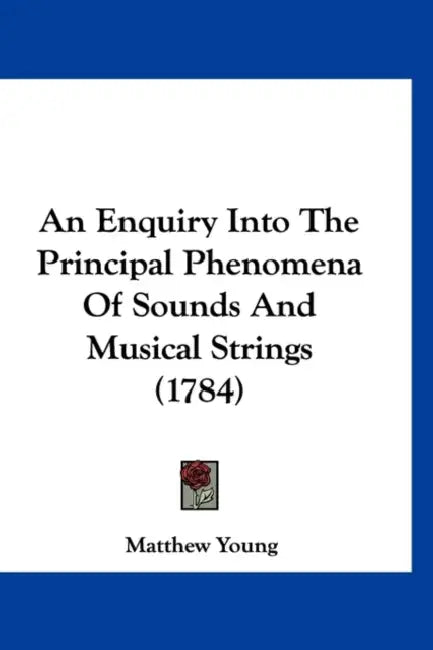 An Enquiry Into The Principal Phenomena Of Sounds And Musical Strings (1784) by Matthew Young