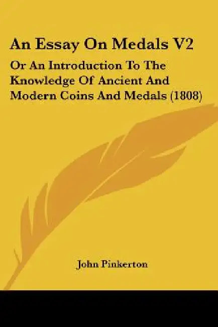 An Essay On Medals V2: Or An Introduction To The Knowledge Of Ancient And Modern Coins And Medals (1808) by John Pinkerton