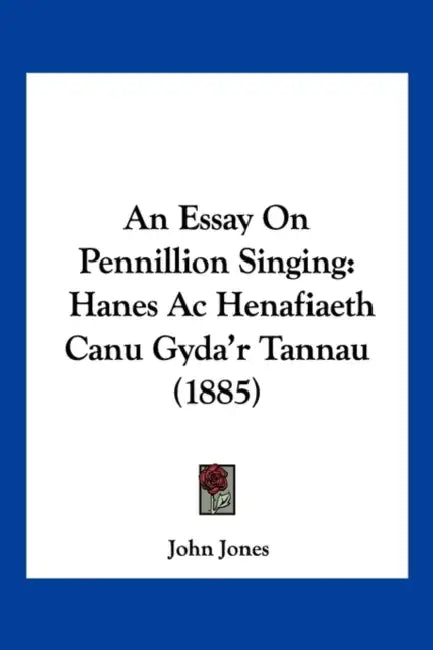 An Essay On Pennillion Singing: Hanes Ac Henafiaeth Canu Gyda'r Tannau (1885) by John Jones