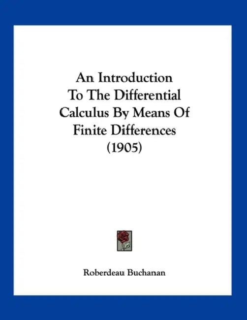 An Introduction To The Differential Calculus By Means Of Finite Differences (1905) by Roberdeau Buchanan