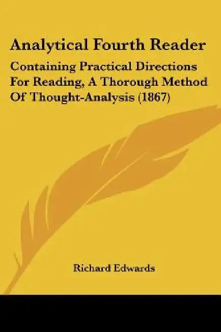 Analytical Fourth Reader: Containing Practical Directions For Reading, A Thorough Method Of Thought-Analysis (1867) by Richard Edwards
