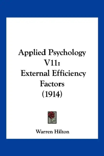 Applied Psychology V11: External Efficiency Factors (1914) by Warren Hilton