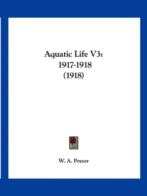 Aquatic Life V3: 1917-1918 (1918) by W a Poyser